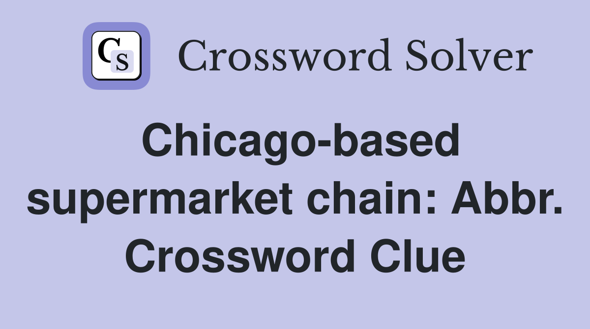 Chicago-based supermarket chain: Abbr. Crossword Clue