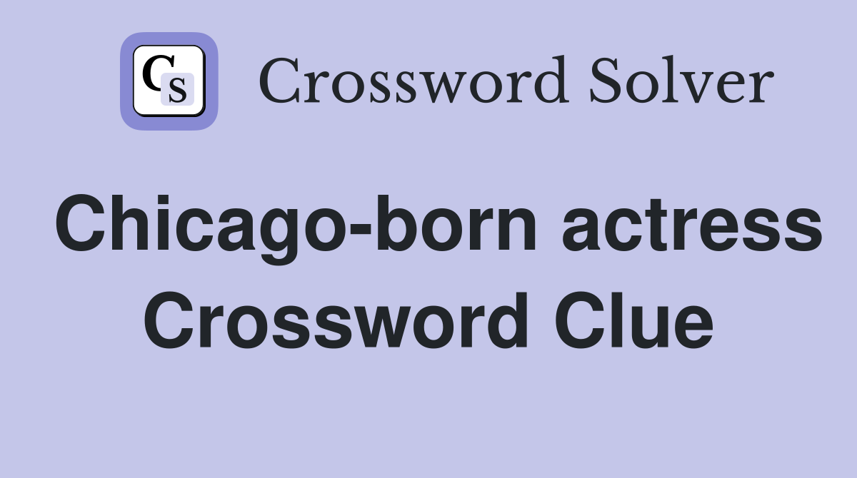 Chicago-born actress Crossword Clue