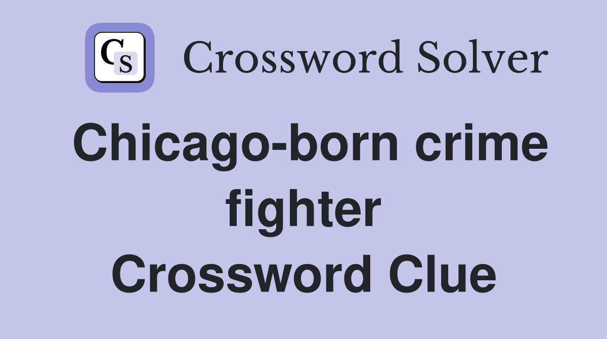 Chicago-born crime fighter Crossword Clue