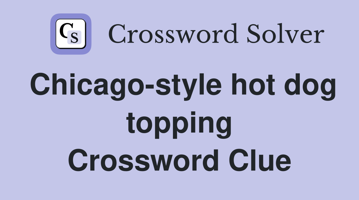 Chicago-style hot dog topping Crossword Clue