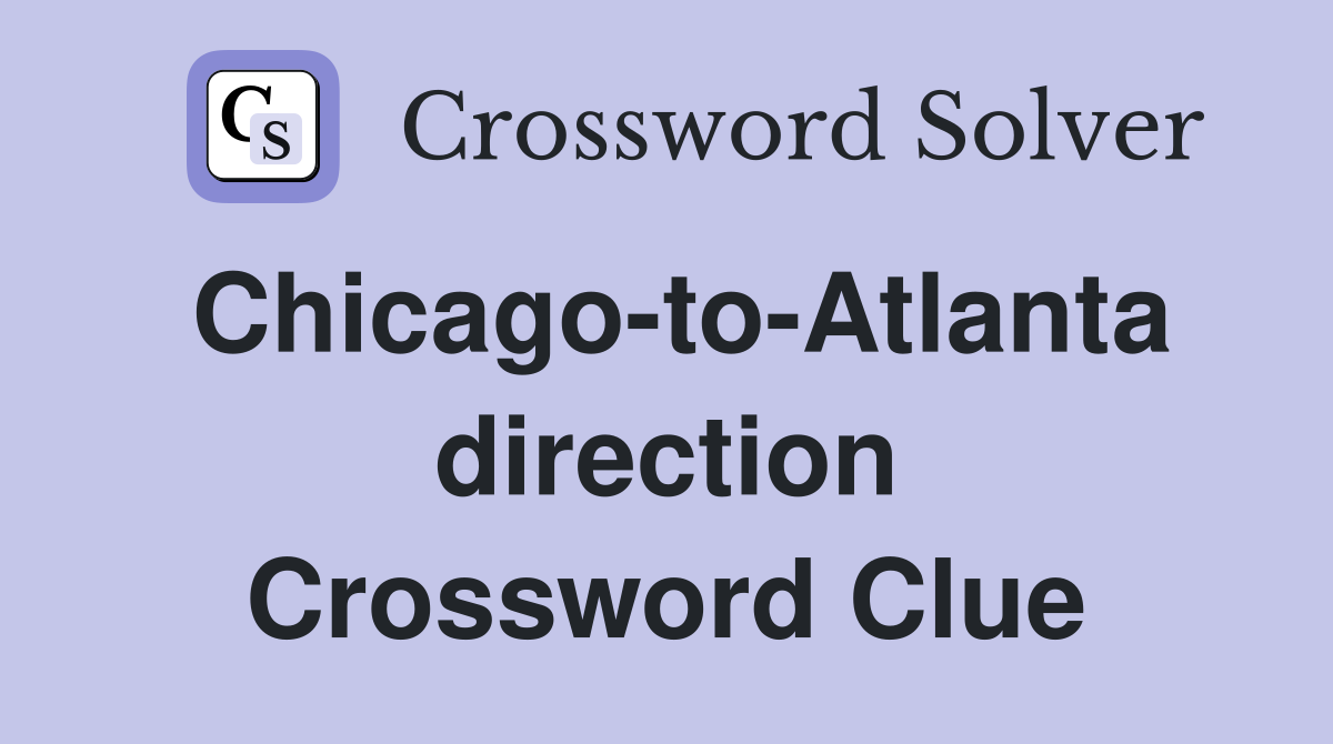 Chicago-to-Atlanta direction Crossword Clue