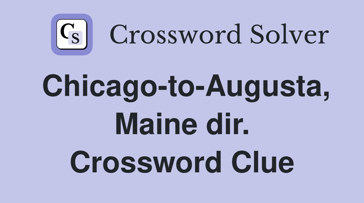 Chicago-to-Augusta, Maine dir. Crossword Clue