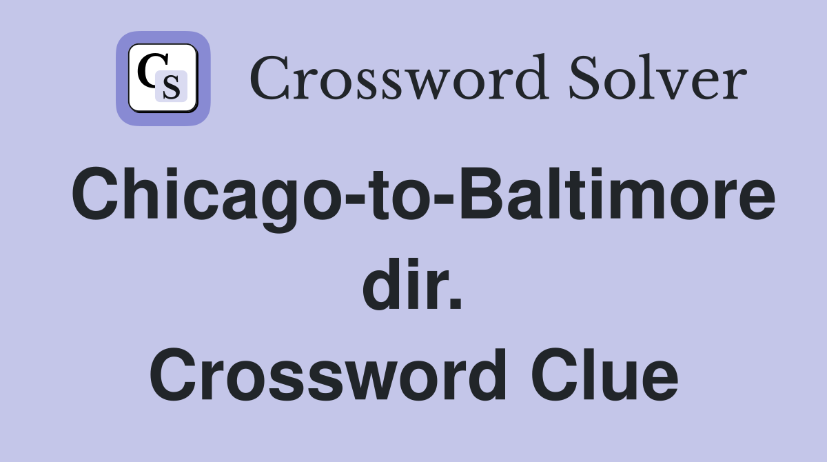 Chicago-to-Baltimore dir. Crossword Clue