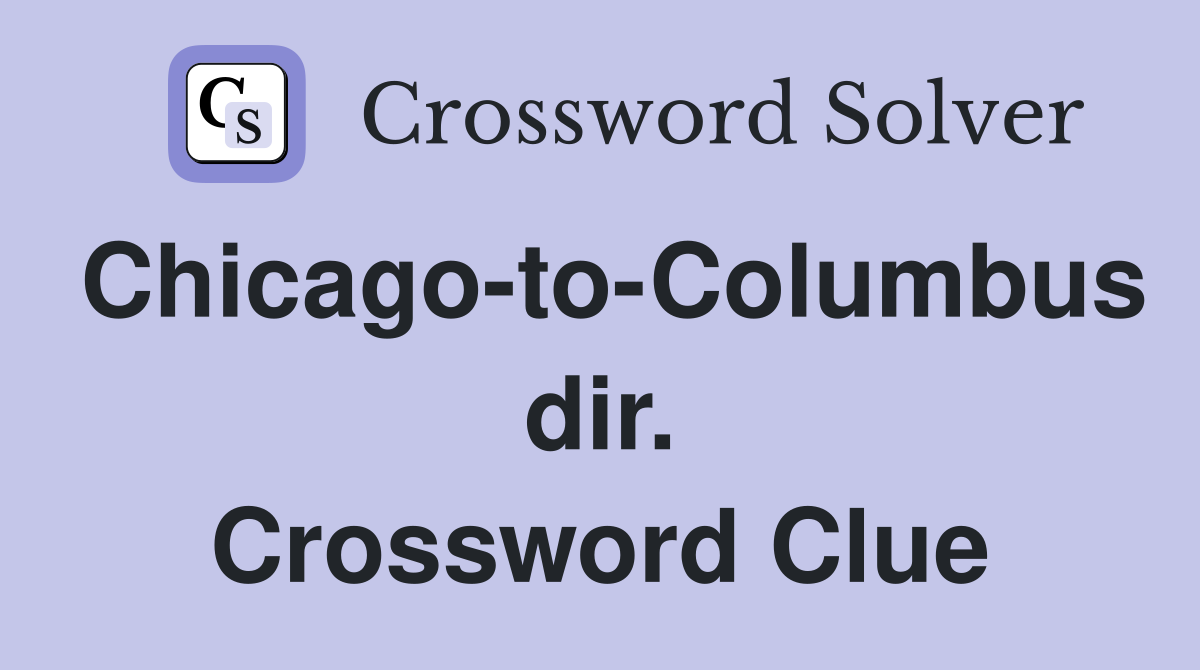 Chicago-to-Columbus dir. Crossword Clue