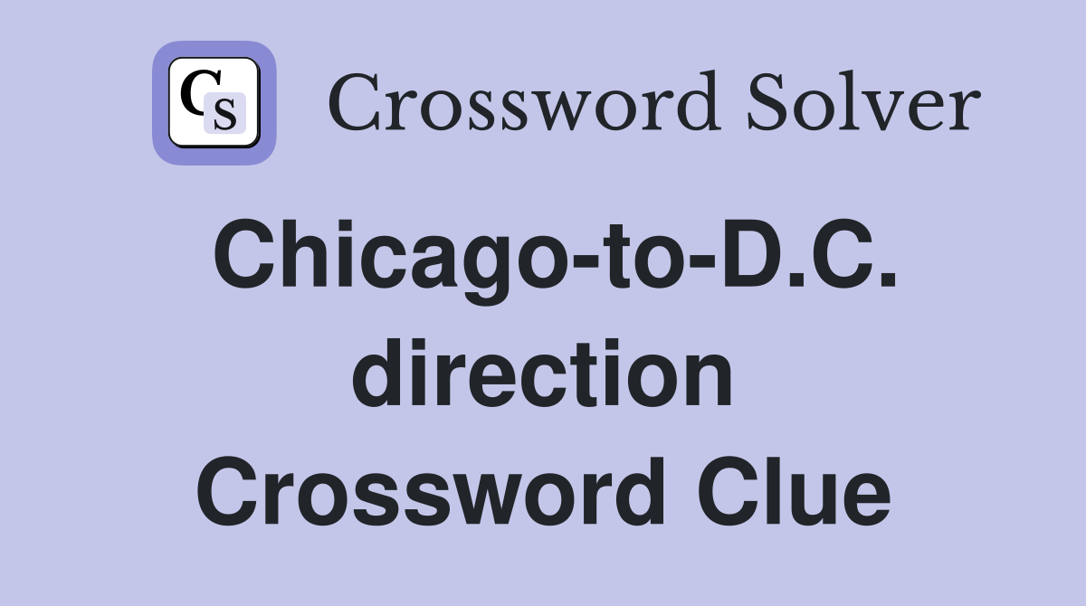 Chicago-to-D.C. direction Crossword Clue