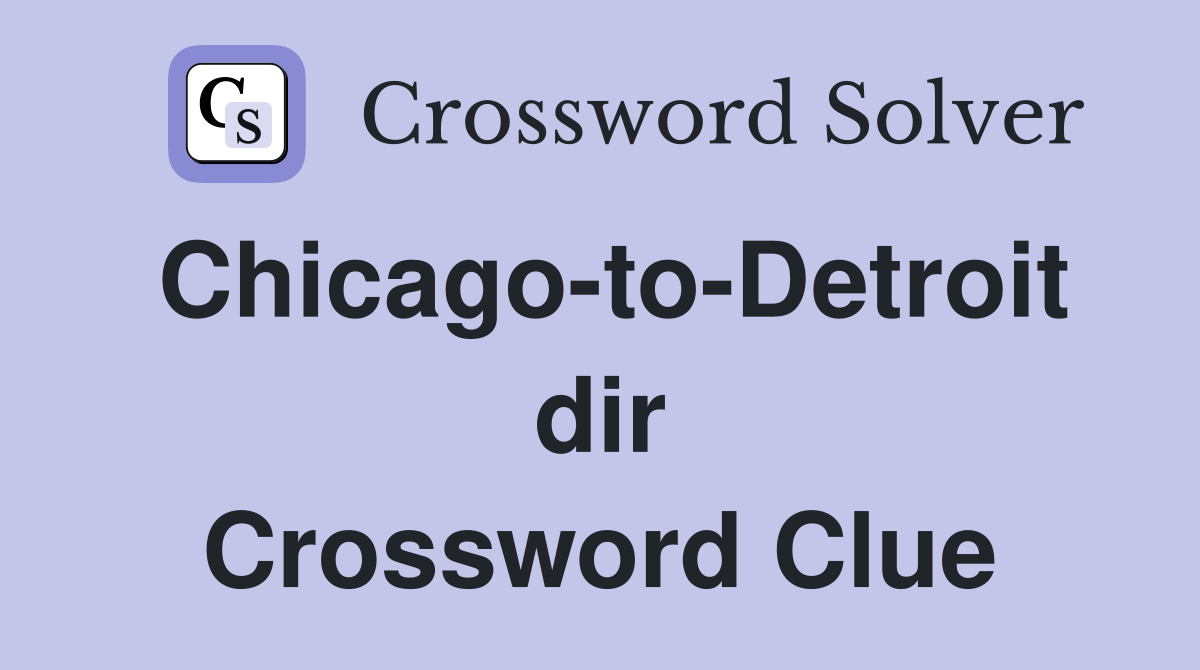 Chicago-to-Detroit dir Crossword Clue