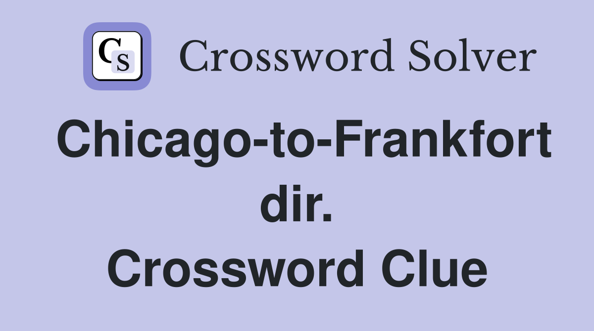 Chicago-to-Frankfort dir. Crossword Clue