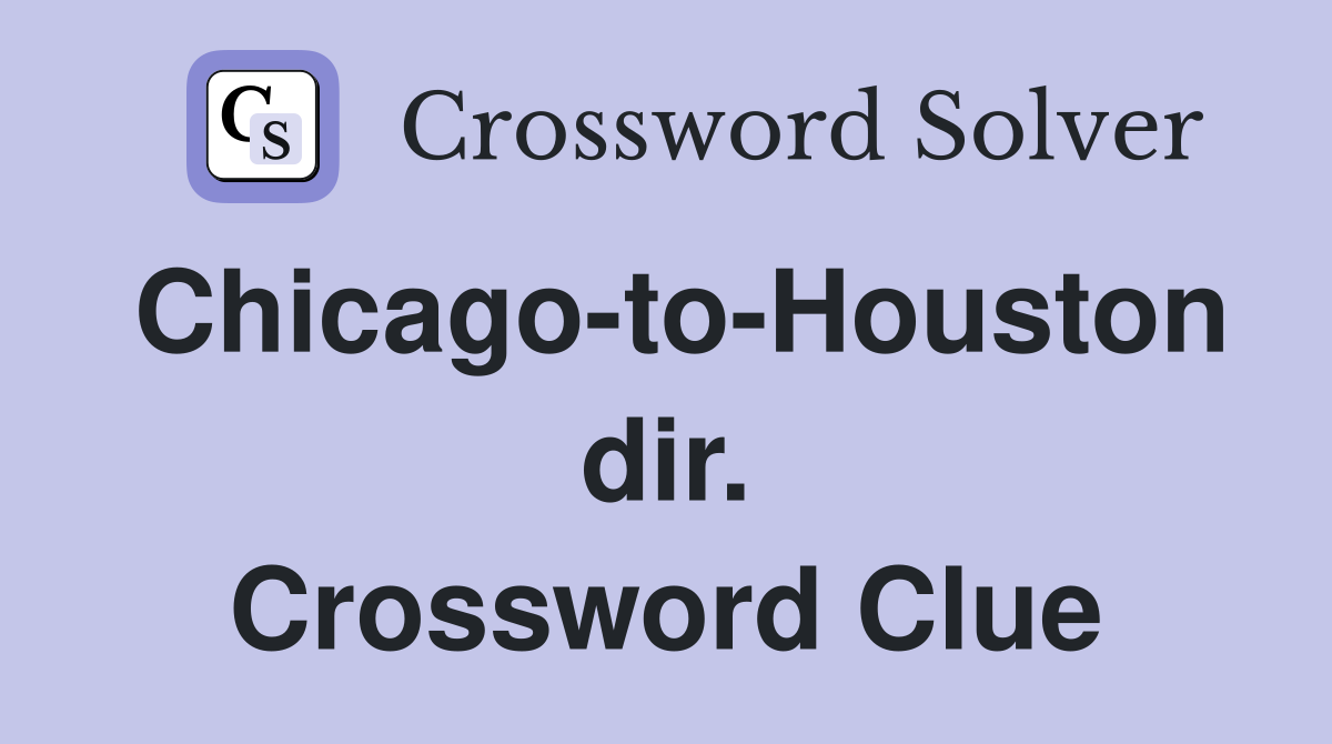 Chicago-to-Houston dir. Crossword Clue