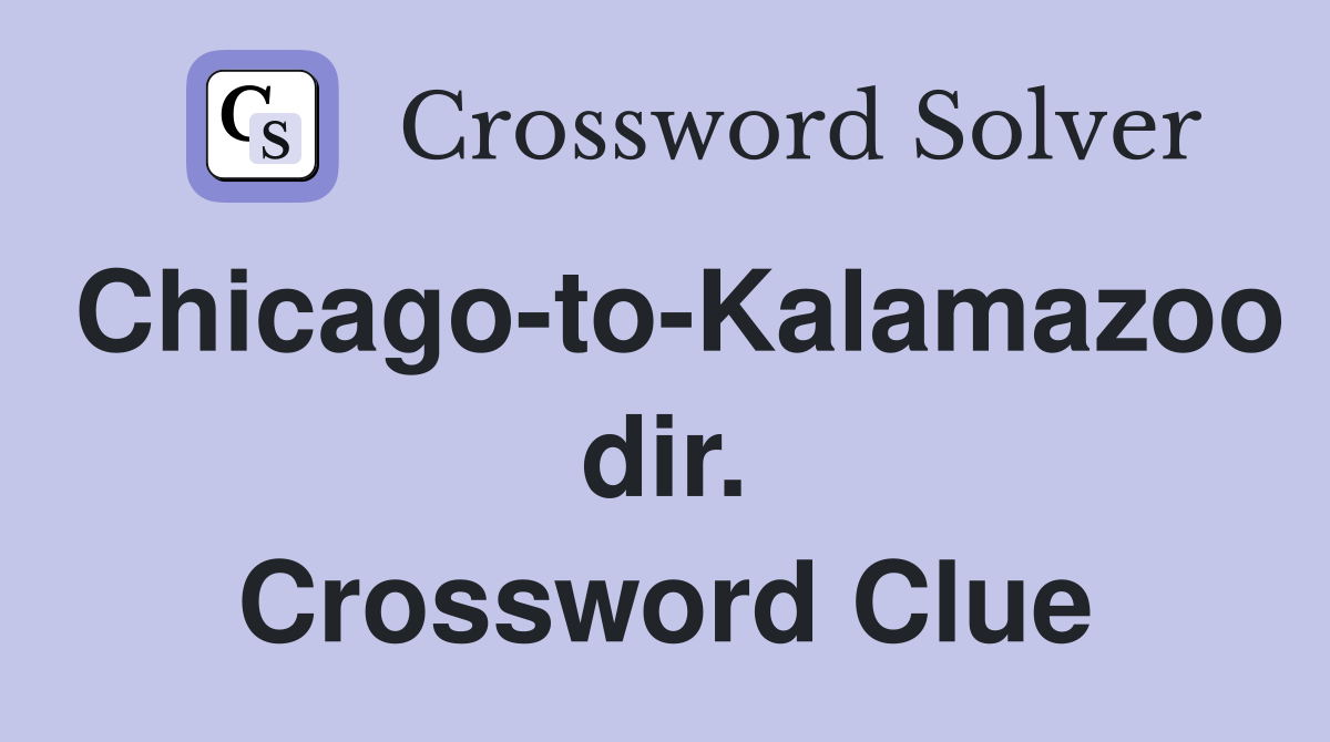 Chicago-to-Kalamazoo dir. Crossword Clue