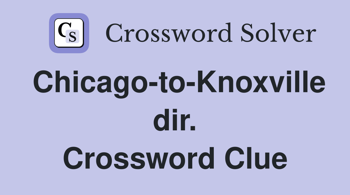 Chicago-to-Knoxville dir. Crossword Clue