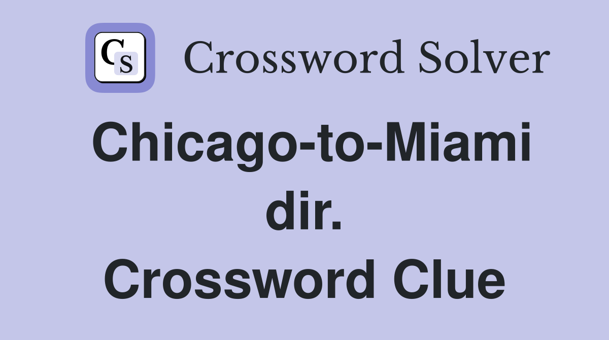 Chicago-to-Miami dir. Crossword Clue