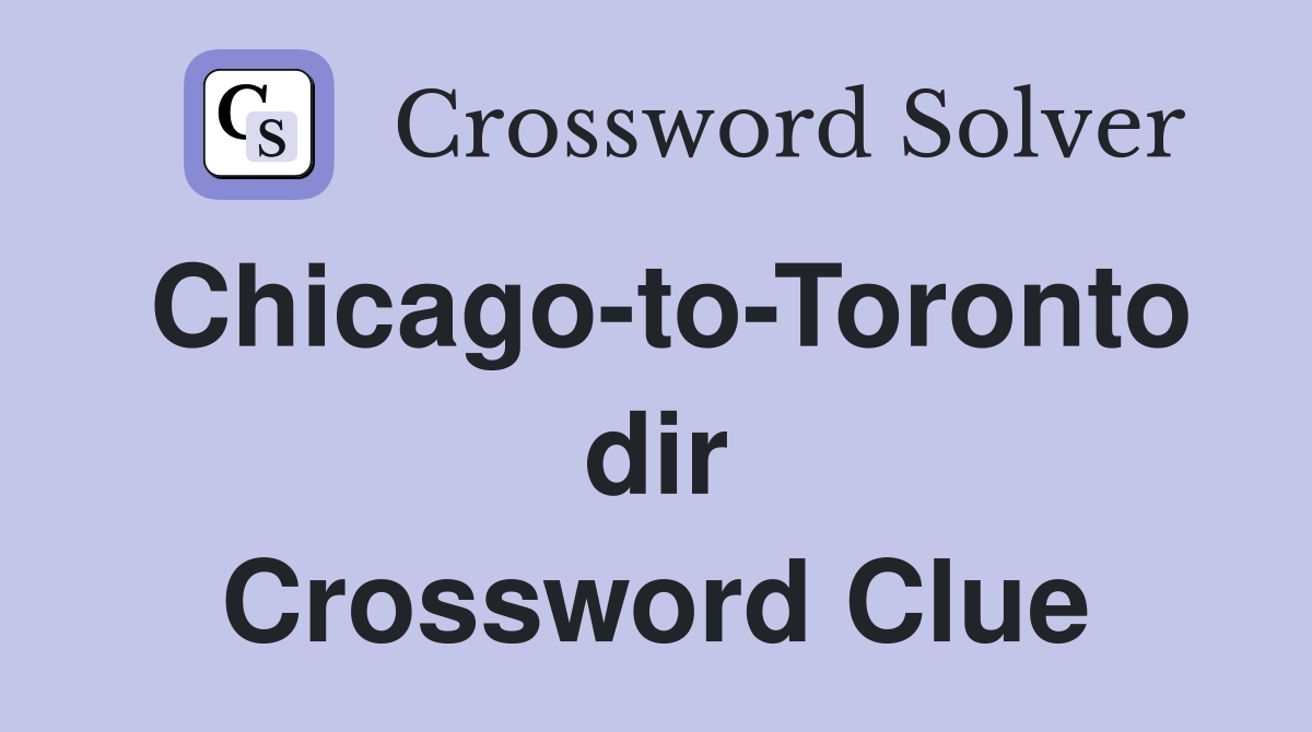 Chicago-to-Toronto dir Crossword Clue