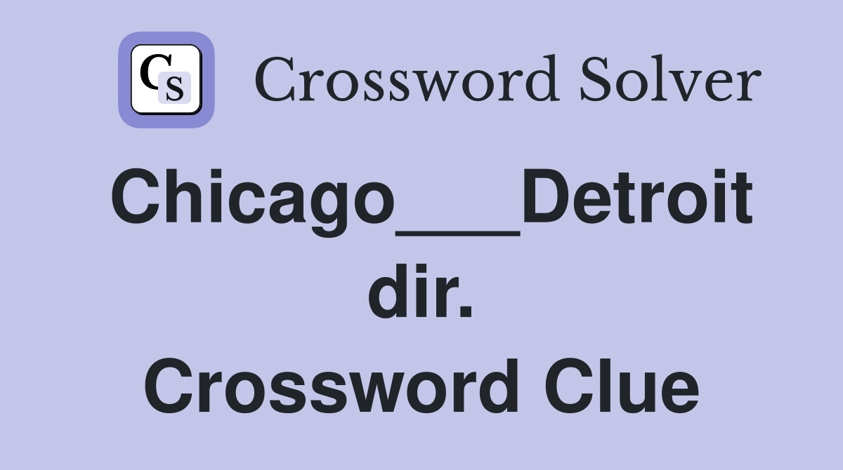 Chicago___Detroit dir. Crossword Clue