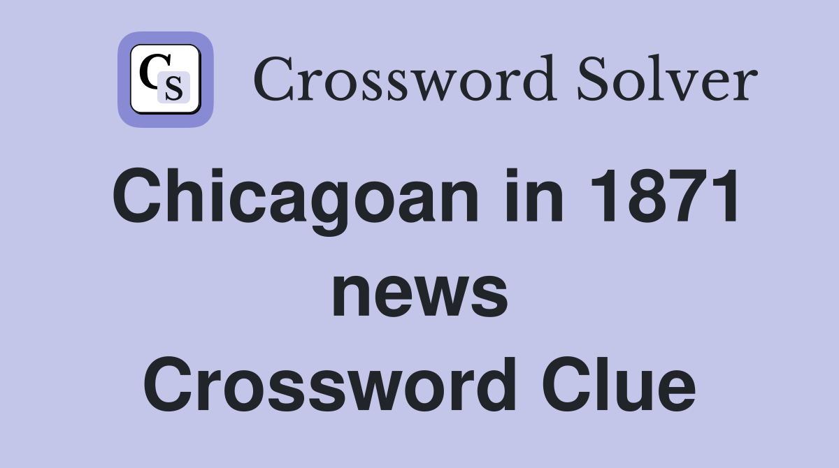 Chicagoan in 1871 news Crossword Clue
