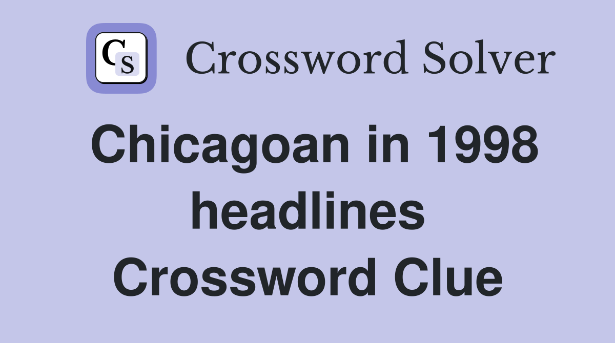 Chicagoan in 1998 headlines Crossword Clue