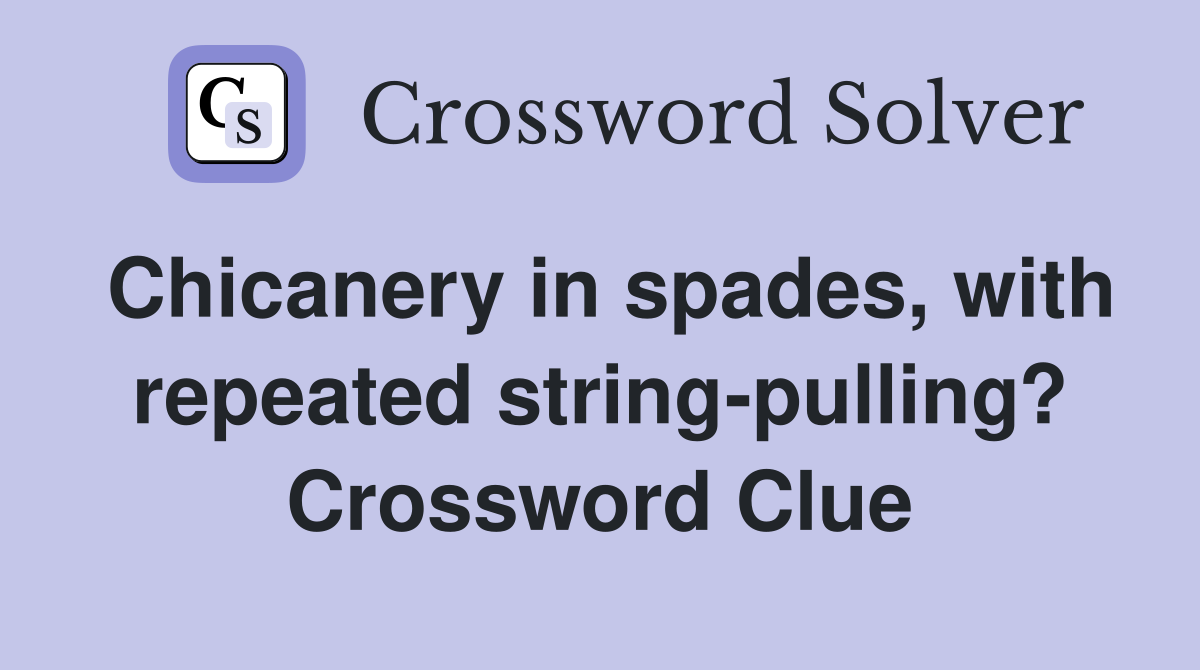 Chicanery in spades, with repeated string-pulling? Crossword Clue