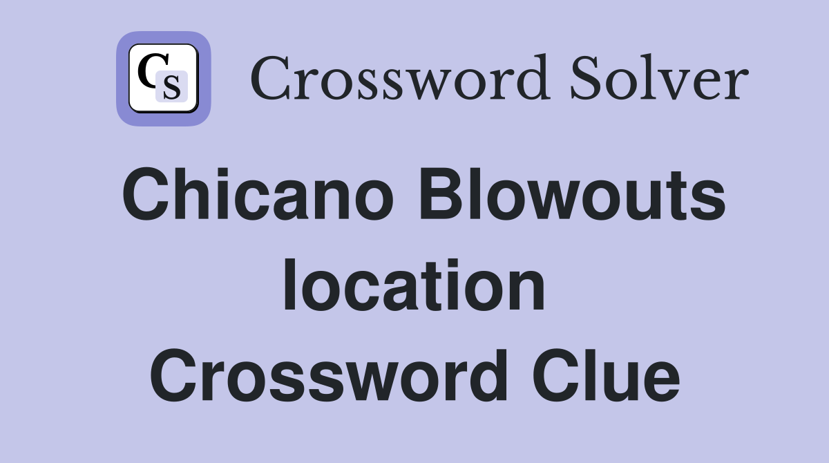 Chicano Blowouts location Crossword Clue