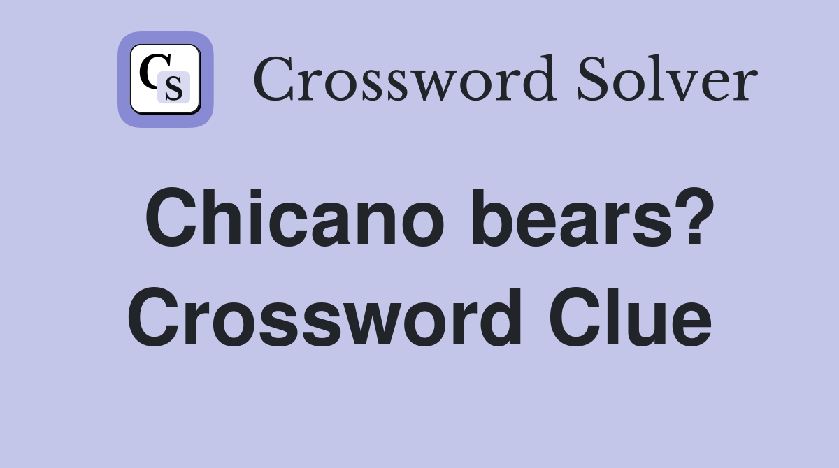 Chicano bears? Crossword Clue
