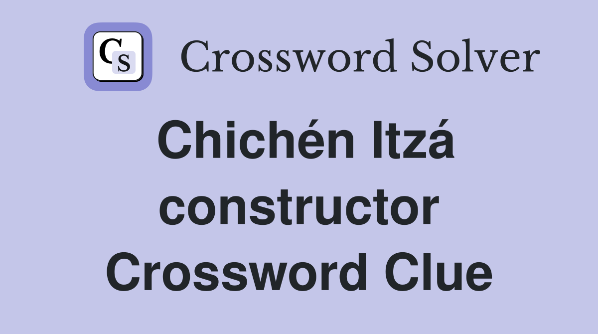 Chichén Itzá constructor Crossword Clue