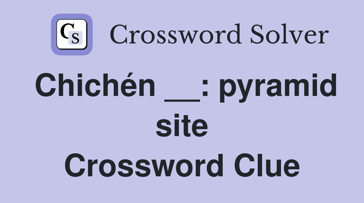 Chichén __: pyramid site Crossword Clue