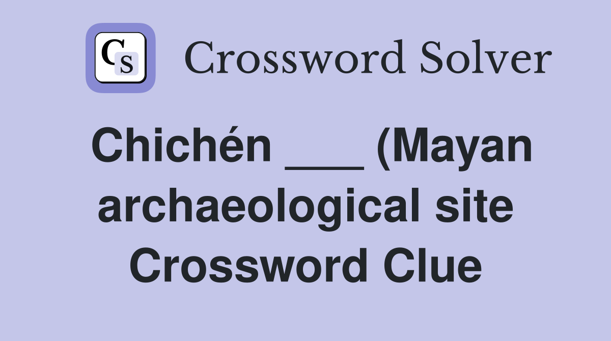 Chichén (Mayan archaeological site) Crossword Clue Answers Chichén (Mayan archaeological site) Crossword Clue Answers