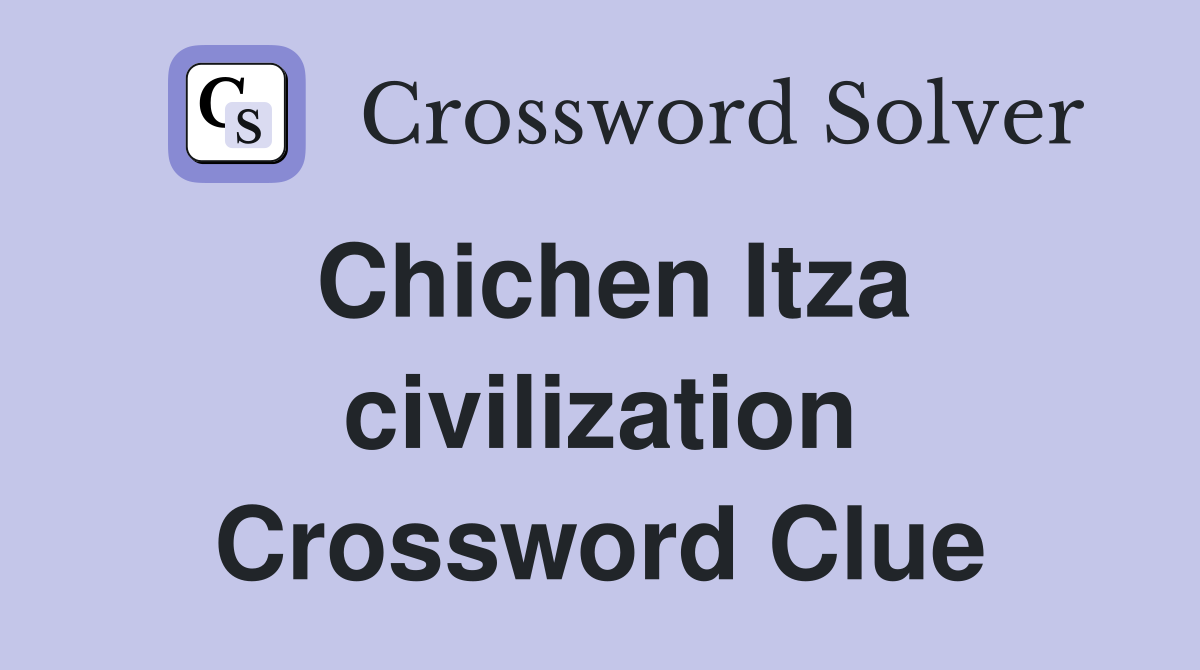 Chichen Itza civilization Crossword Clue