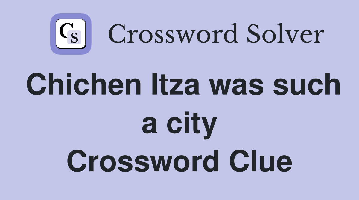 Chichen Itza was such a city Crossword Clue