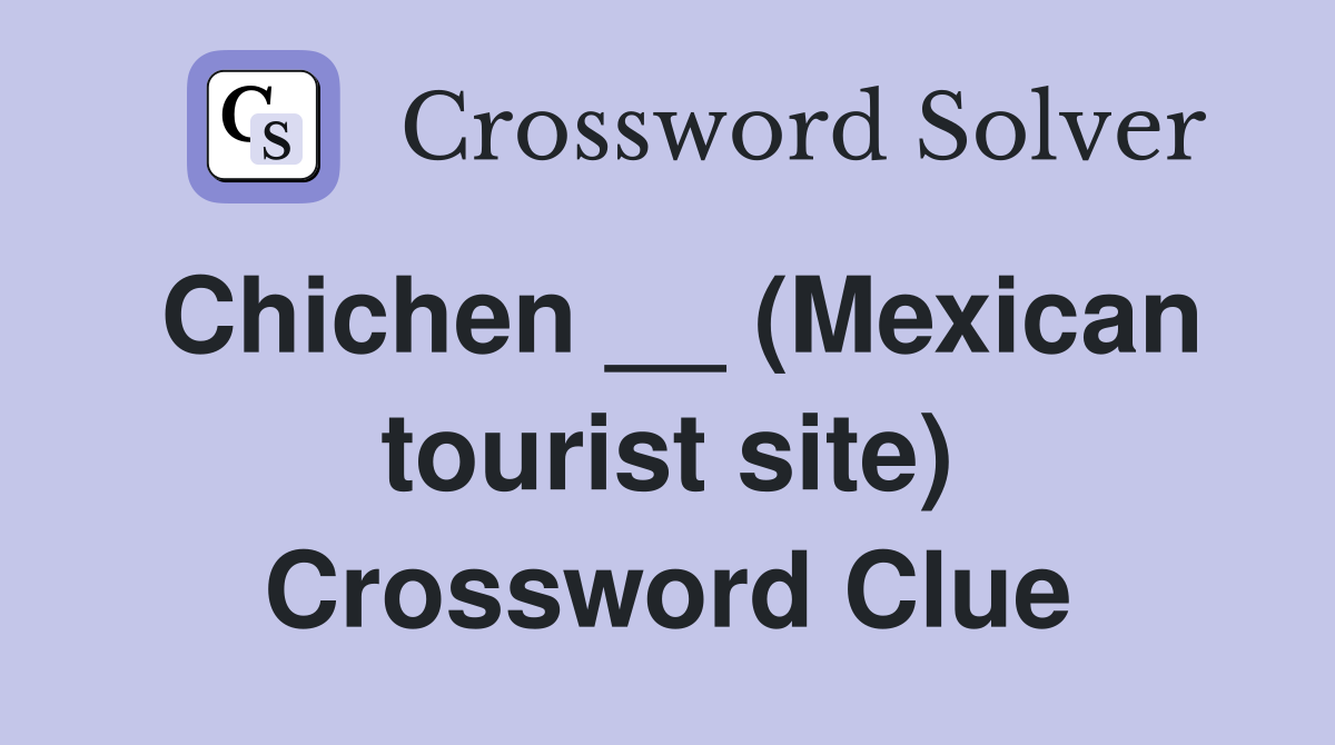 Chichen __ (Mexican tourist site) Crossword Clue