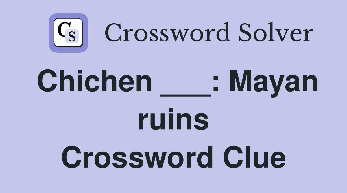 Chichen ___: Mayan ruins Crossword Clue