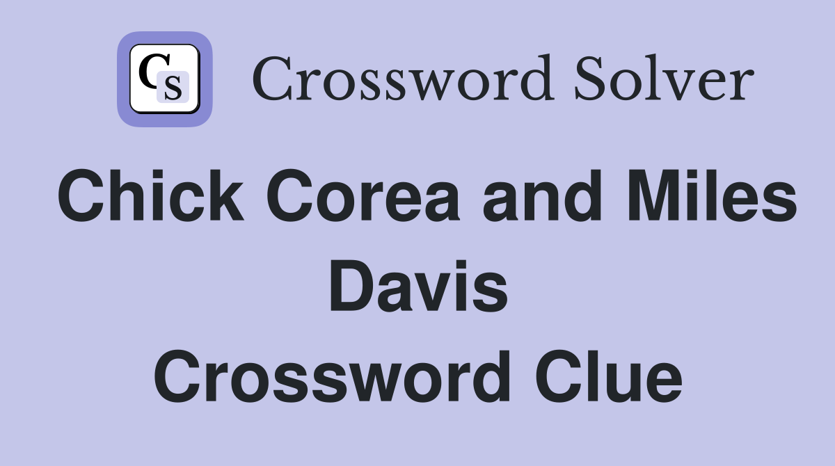 Chick Corea and Miles Davis Crossword Clue
