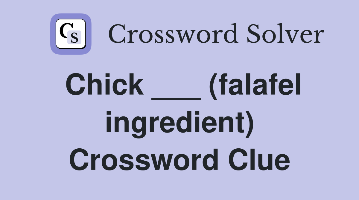 Chick ___ (falafel ingredient) Crossword Clue