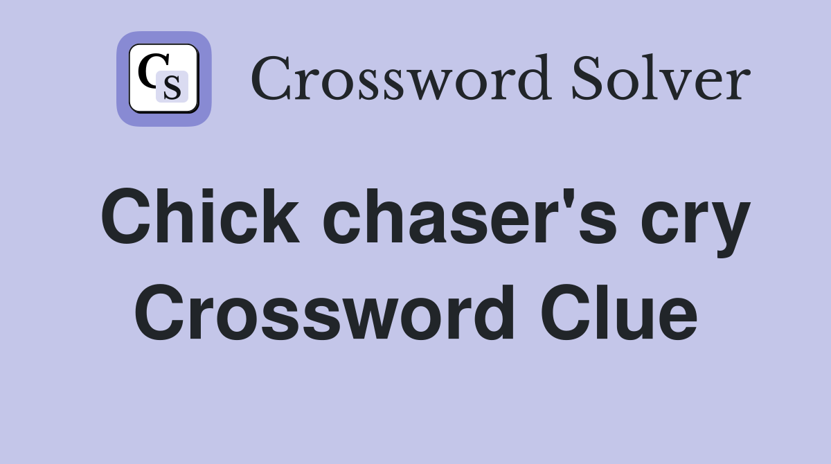 Chick chaser's cry Crossword Clue