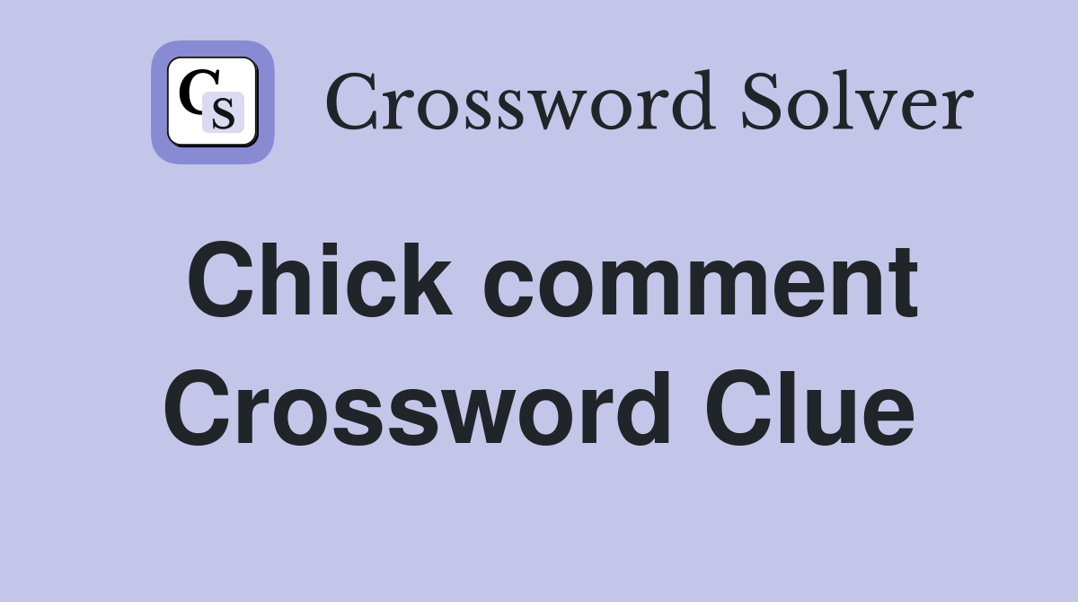 Chick comment Crossword Clue