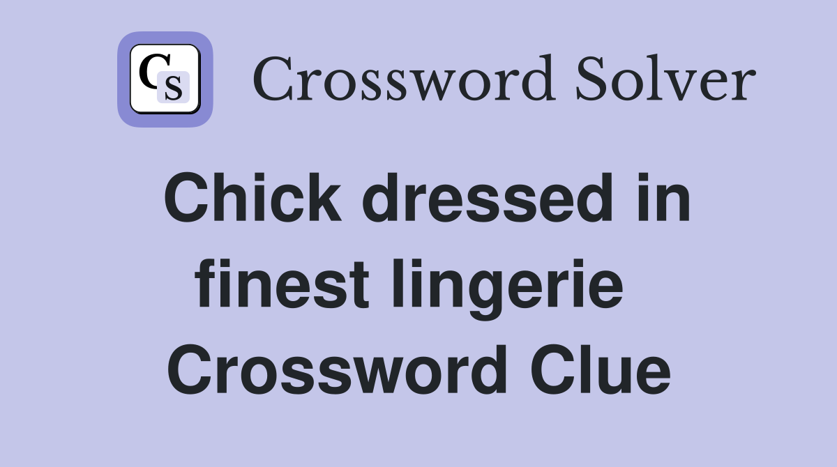 Chick dressed in finest lingerie  Crossword Clue