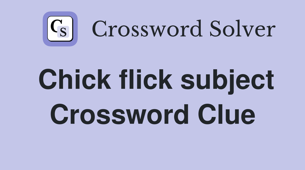 Chick flick subject Crossword Clue
