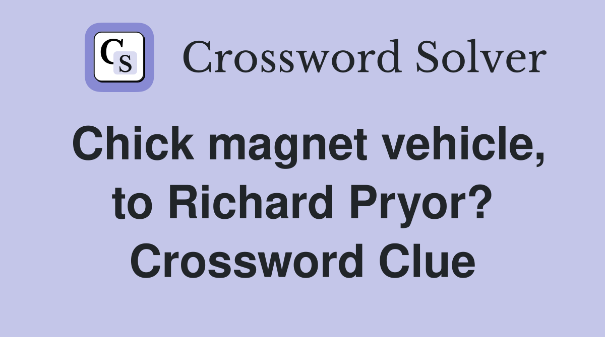 Chick magnet vehicle, to Richard Pryor? Crossword Clue