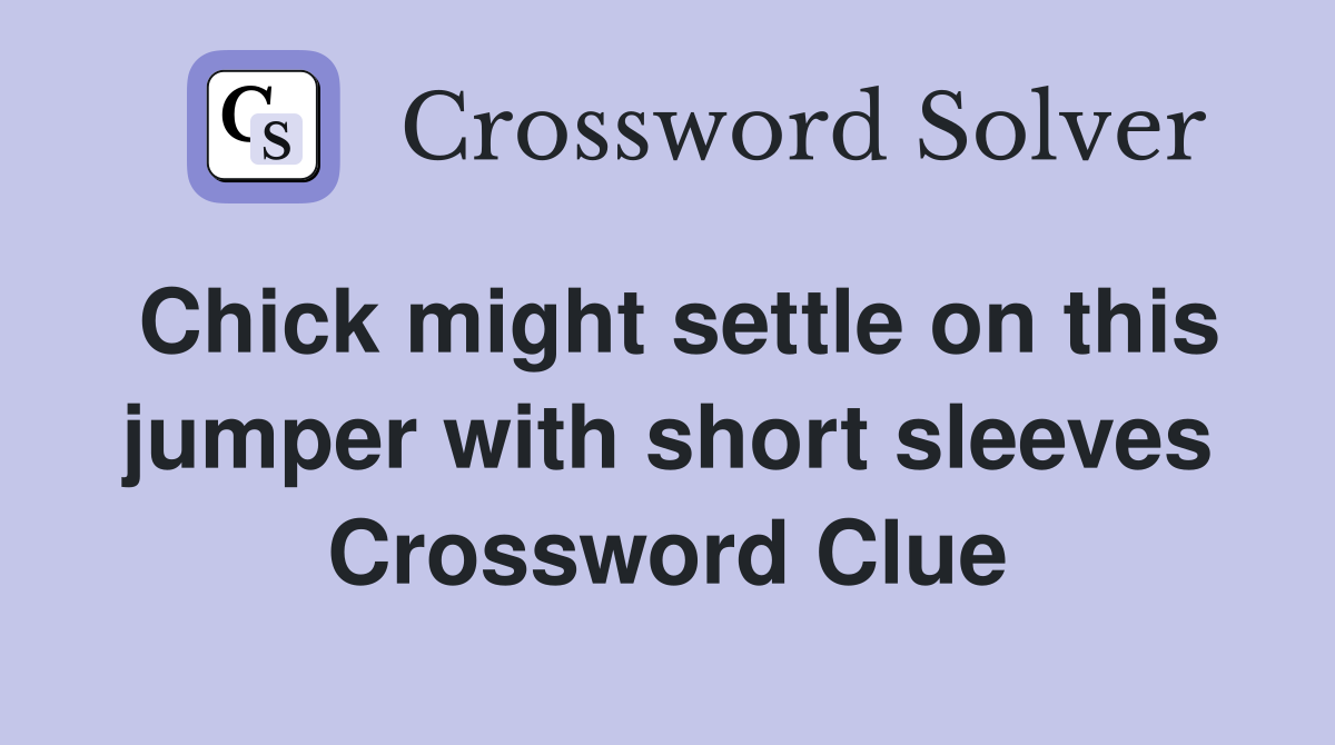 Chick might settle on this jumper with short sleeves Crossword Clue