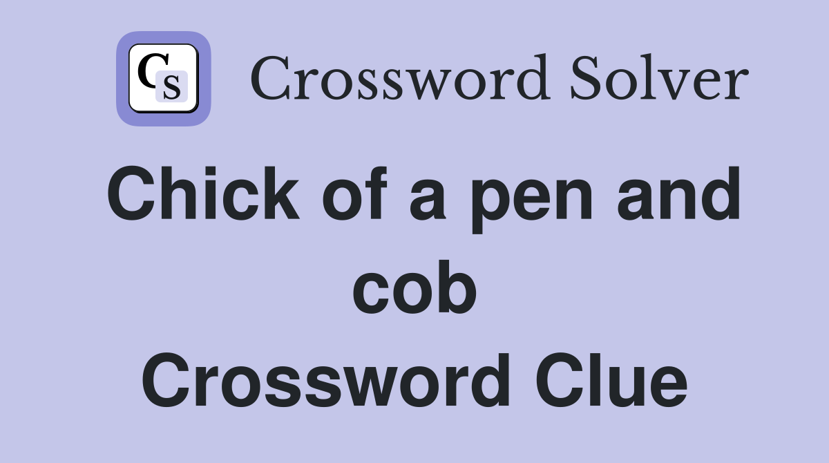 Chick of a pen and cob Crossword Clue