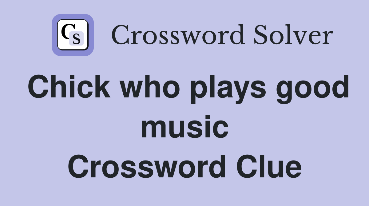 Chick who plays good music Crossword Clue