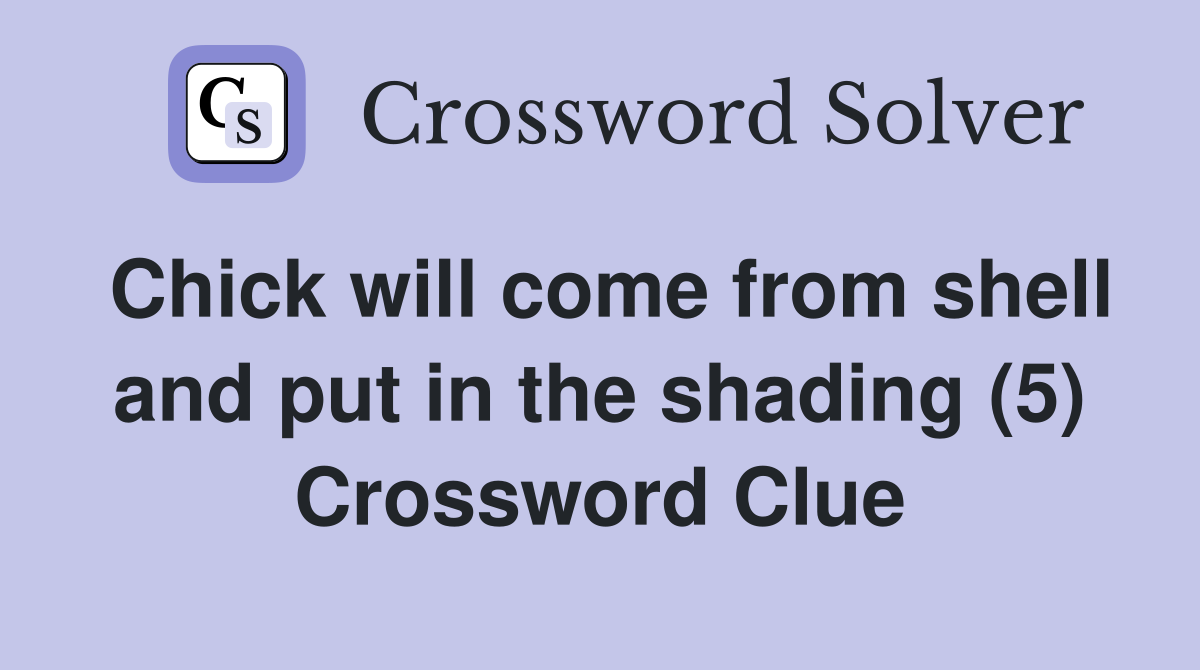 Chick will come from shell and put in the shading (5) Crossword Clue