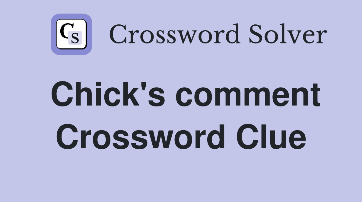 Chick's comment Crossword Clue