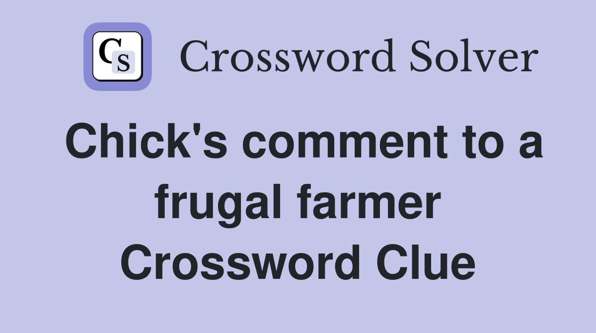 Chick's comment to a frugal farmer Crossword Clue