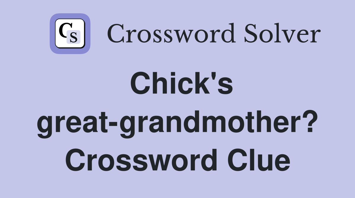 Chick's great-grandmother? Crossword Clue