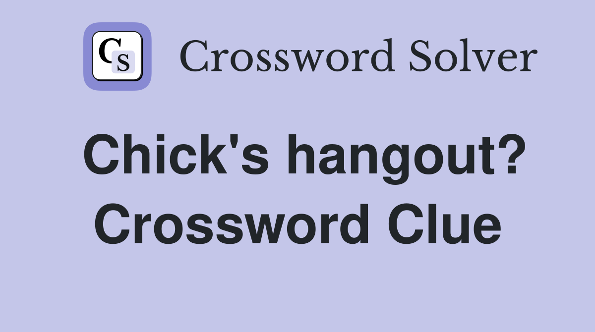 Chick's hangout? Crossword Clue