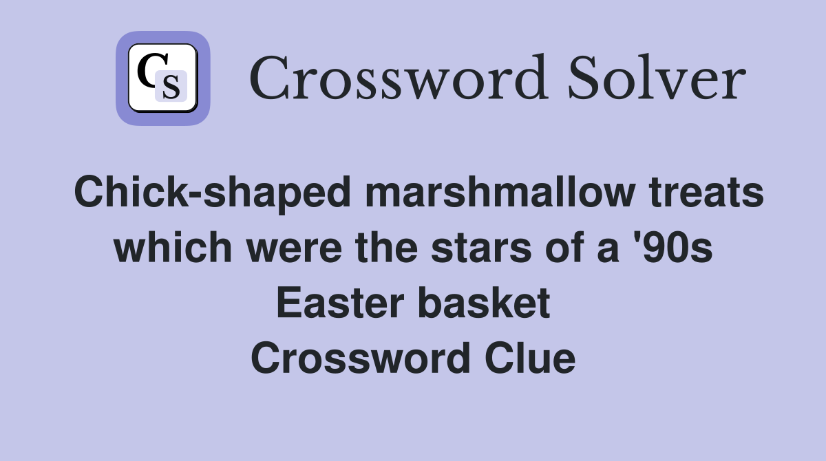 Chick-shaped marshmallow treats which were the stars of a '90s Easter basket Crossword Clue