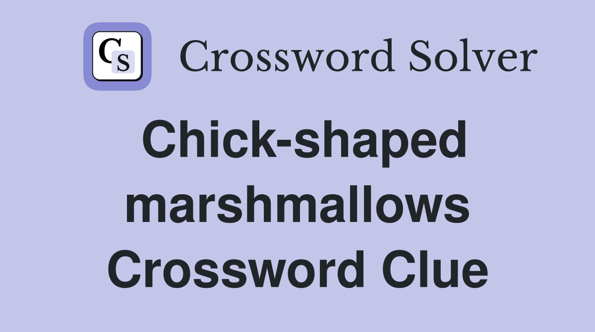 Chick-shaped marshmallows Crossword Clue