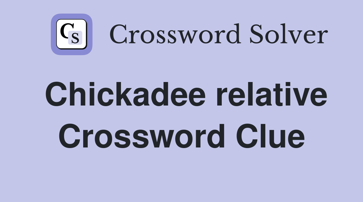 Chickadee relative Crossword Clue