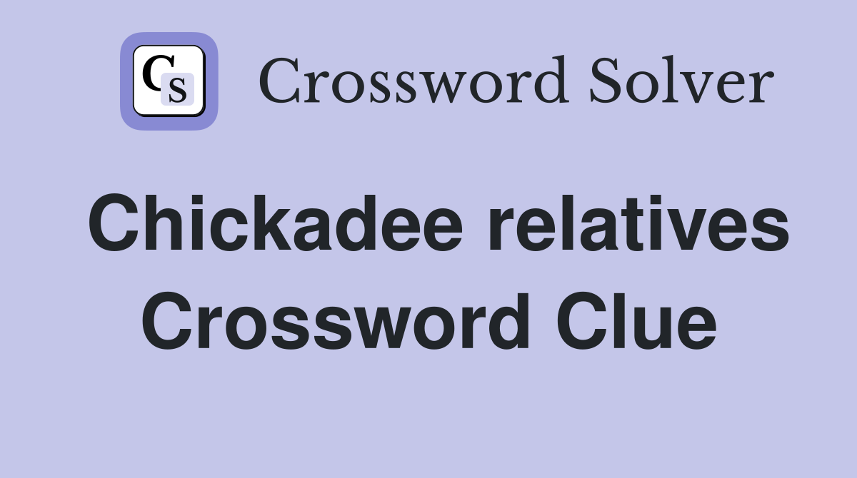 Chickadee relatives Crossword Clue