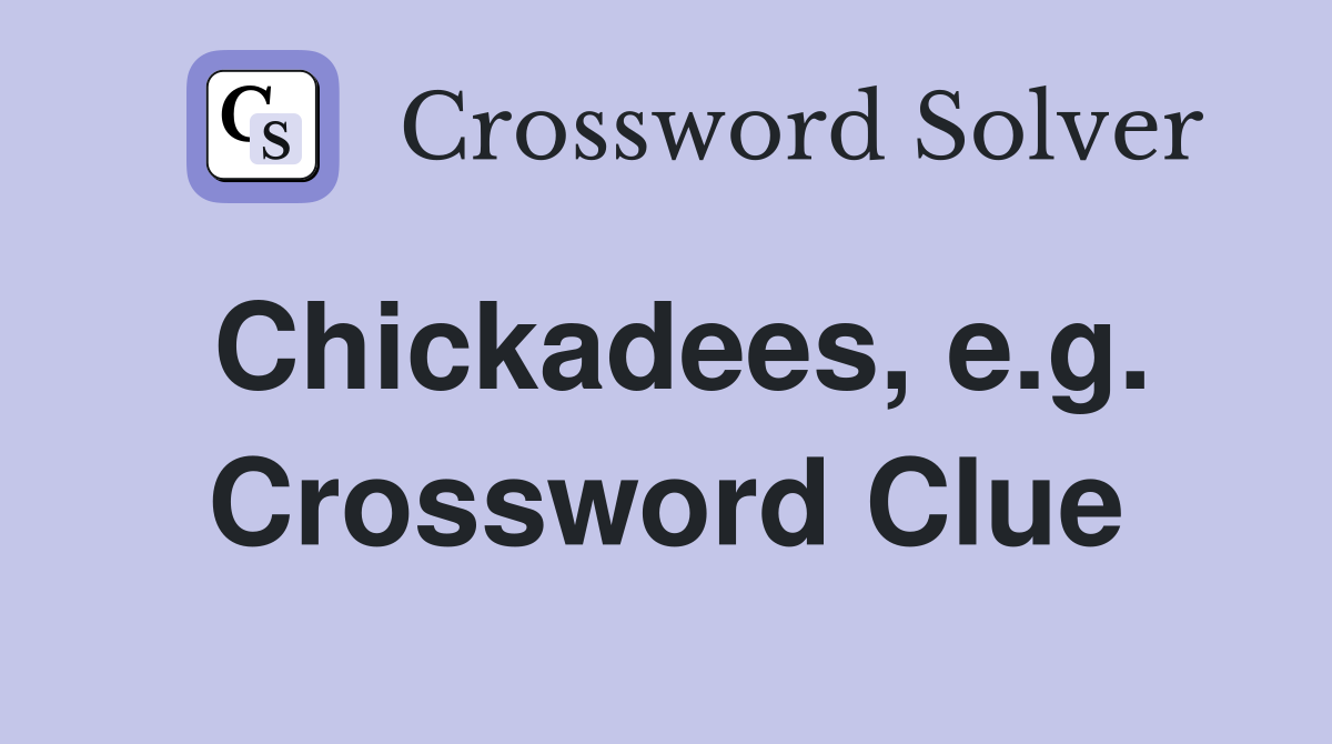 Chickadees, e.g. Crossword Clue