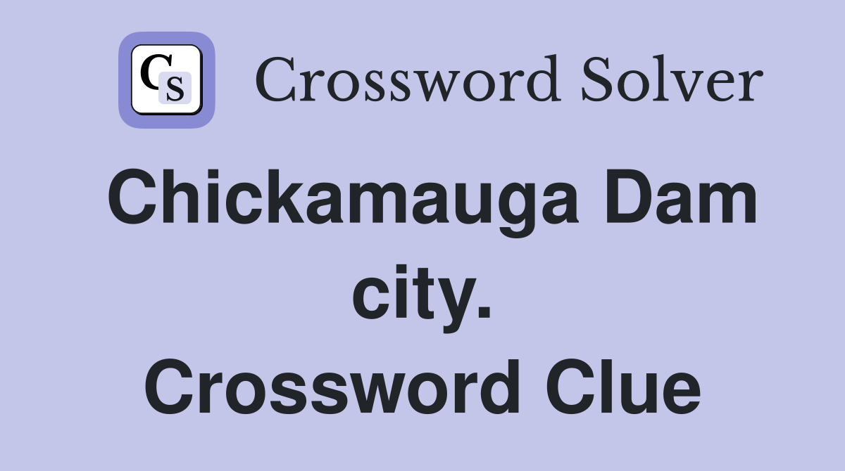 Chickamauga Dam city. Crossword Clue